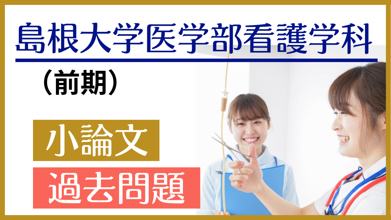 前期）【島根大学医学部看護学科】小論文・過去問題特集 | 推薦入試の 