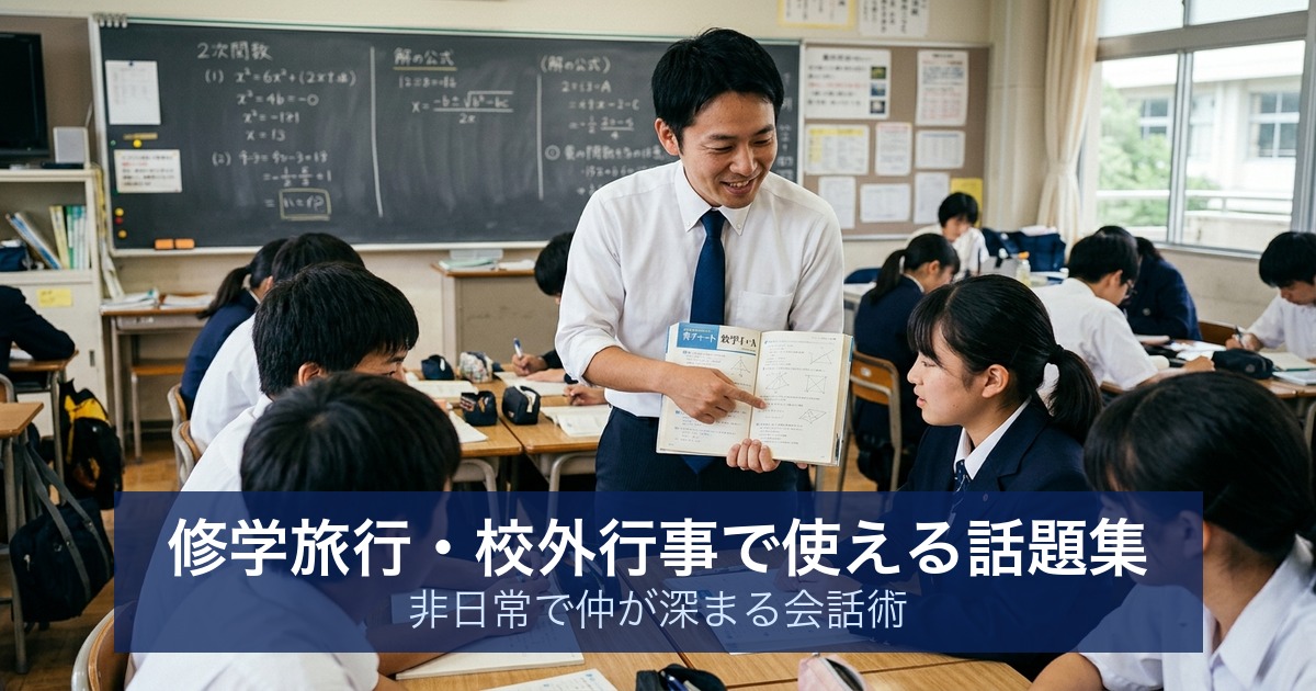 修学旅行・校外行事で使える話題集｜非日常で仲が深まる会話術
