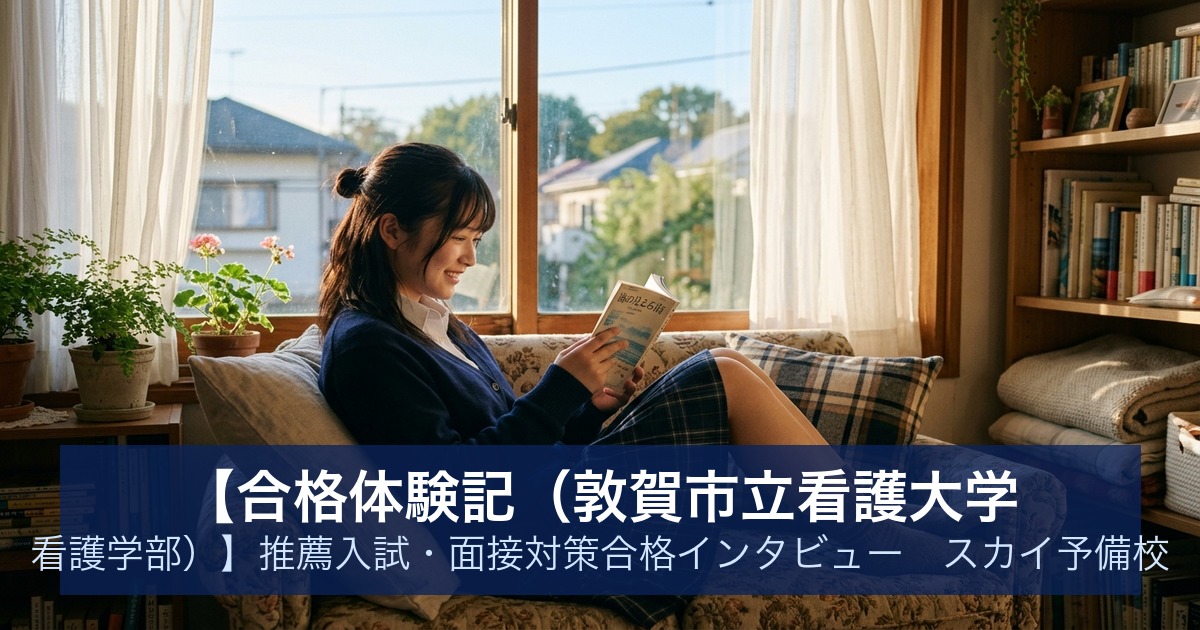 【合格体験記（敦賀市立看護大学 看護学部）】推薦入試・面接対策合格インタビュー｜スカイ予備校