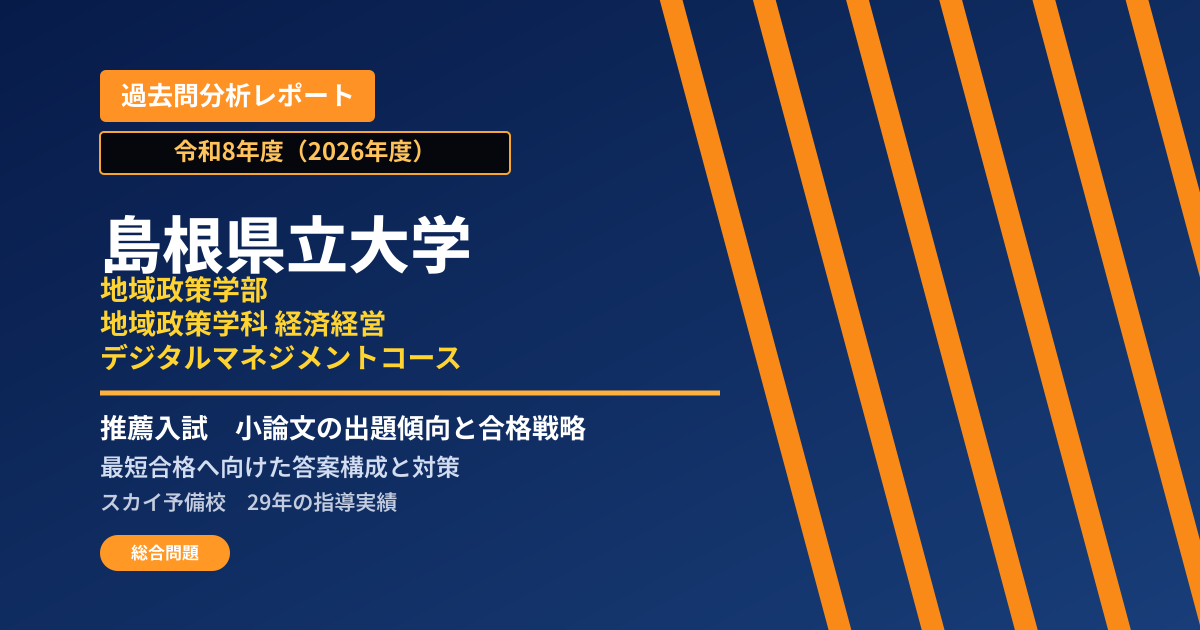 島根県立大学 地域政策学部 地域政策学科 経済経営・デジタルマネジメントコース【学校推薦型選抜(一般推薦)】 推薦入試の出題傾向と合格戦略